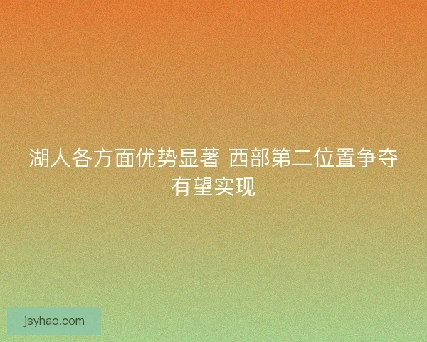 湖人各方面优势显著 西部第二位置争夺有望实现